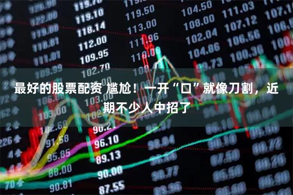 最好的股票配资 尴尬！一开“口”就像刀割，近期不少人中招了